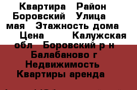 Квартира › Район ­ Боровский › Улица ­ 1 мая › Этажность дома ­ 6 › Цена ­ 14 - Калужская обл., Боровский р-н, Балабаново г. Недвижимость » Квартиры аренда   